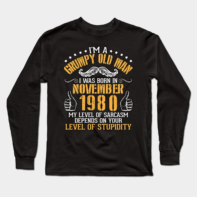 I'm A Grumpy Old Man I Was Born In November 1980 My Level Of Sarcasm Depends On Your Level Stupidity Long Sleeve T-Shirt by bakhanh123